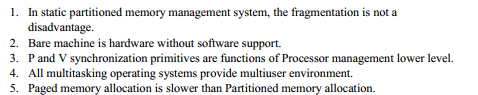 True/False Questions: 1. In static partitioned memory management system, the fragmentation is