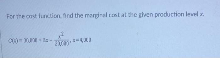  For the cost function, find the marginal cost at the given