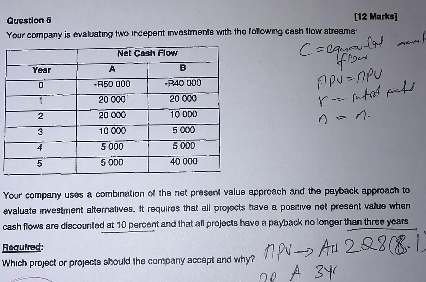  Question 6 [12 Marks] Your company is evaluating two indepent investments