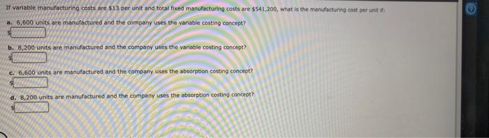  If variable manufacturing costs are $13 per unit and total fixed