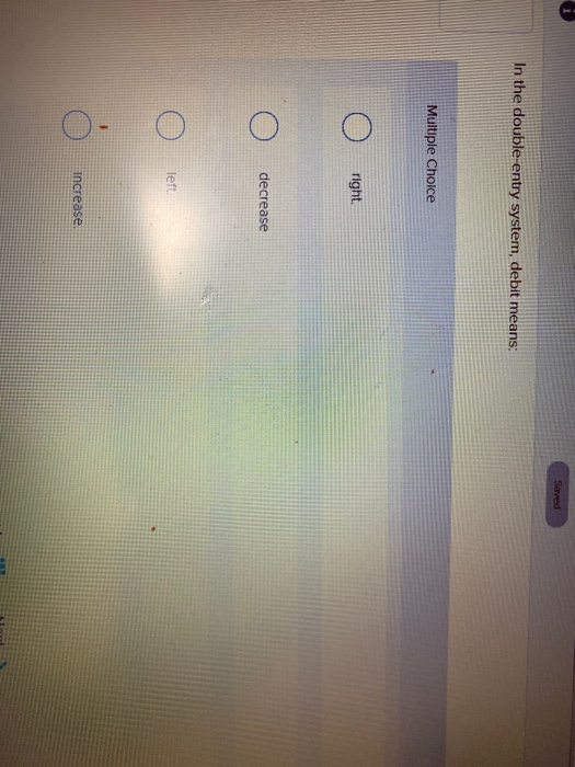 Sarved In the double-entry system, debit means: Multiple Choice right. decrease
