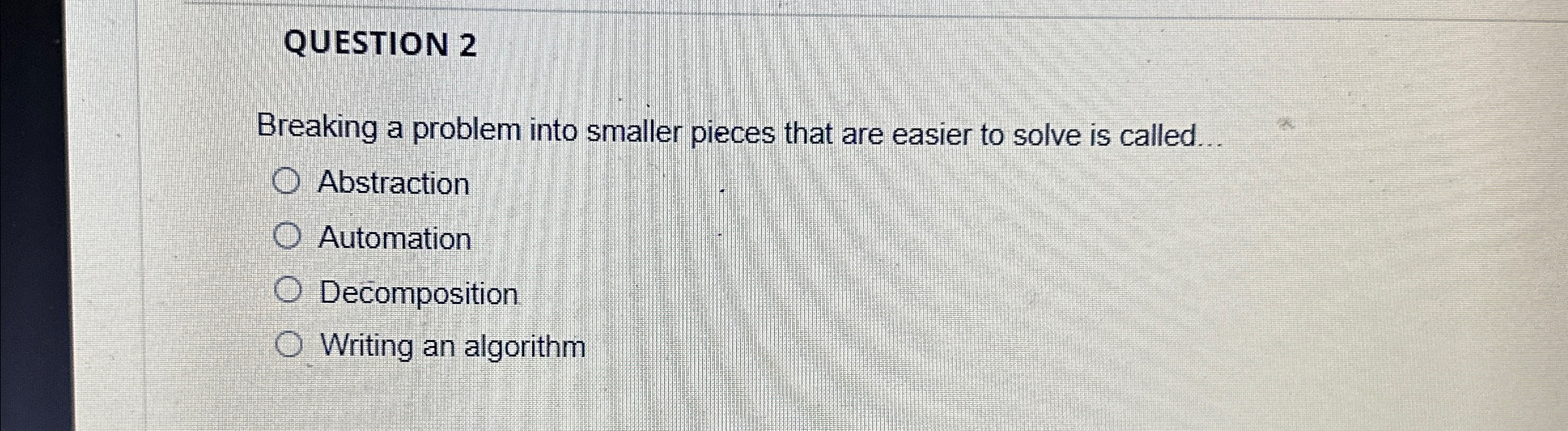  QUESTION 2 Breaking a problem into smaller pieces that are easier