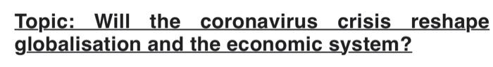 500 words case study please Topic: Will the coronavirus crisis reshape globalisation