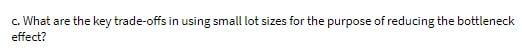 c. What are the key trade-offs in using small lot sizes