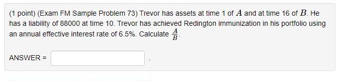  (1 point) (Exam FM Sample Problem 73) Trevor has assets at