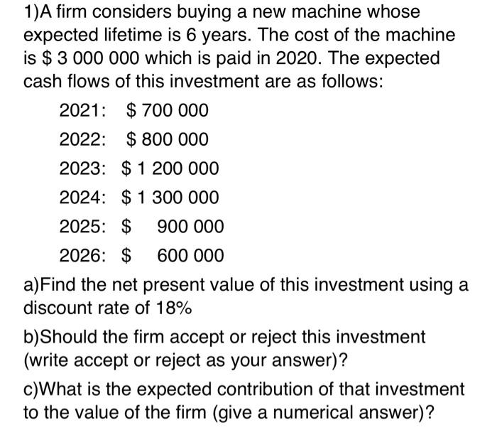  1)A firm considers buying a new machine whose expected lifetime is