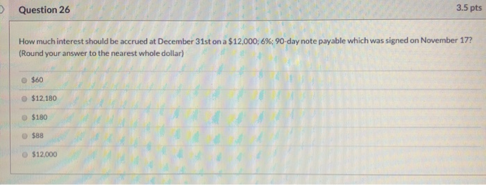  Question 26 3.5 pts How much interest should be accrued at