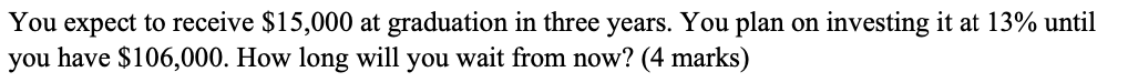  You expect to receive $15,000 at graduation in three years. You