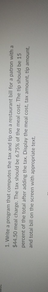 C++ please use double 1. Write a program that computes the tax