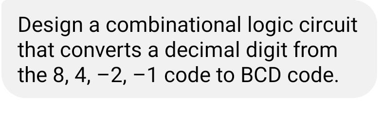  Design a combinational logic circuit that converts a decimal digit from