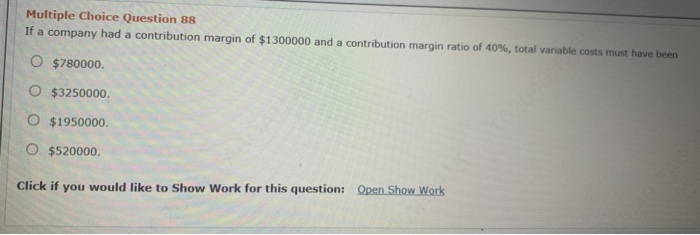  Multiple Choice Question 88 If a company had a contribution margin