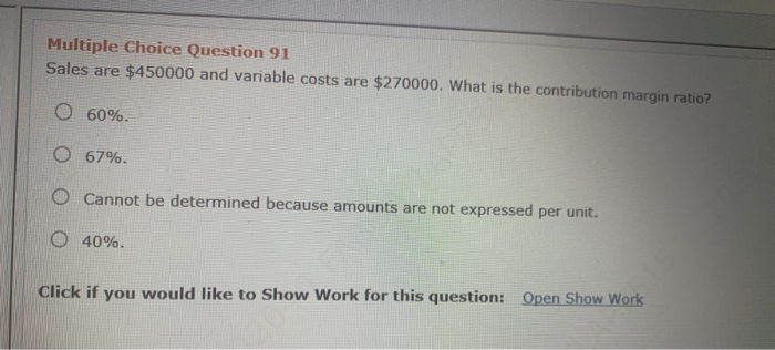  Multiple Choice Question 91 Sales are $450000 and variable costs are