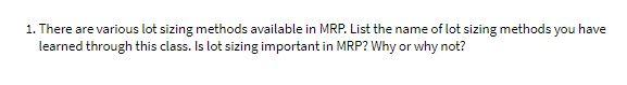 1. There are various lot sizing methods available in MRP. List