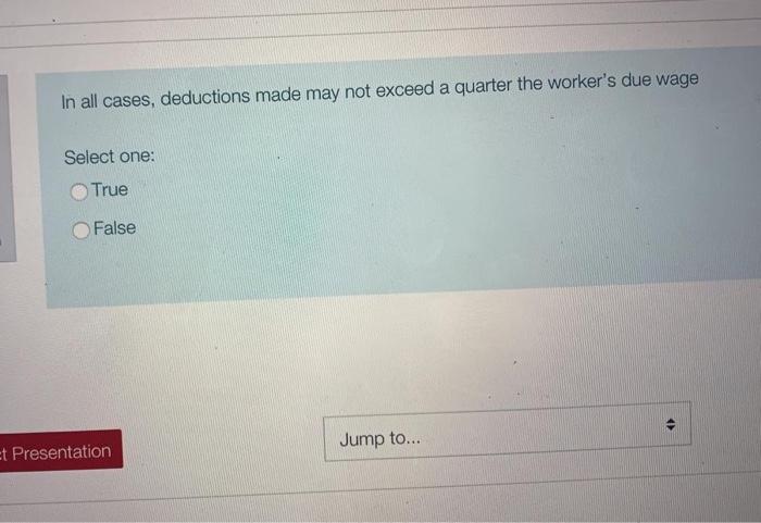  In all cases, deductions made may not exceed a quarter the