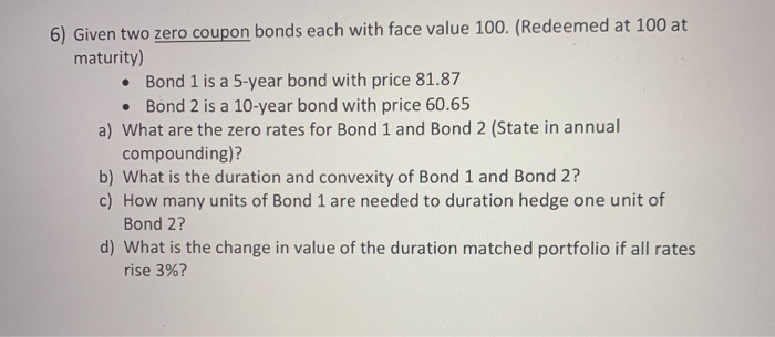  6) Given two zero coupon bonds each with face value 100.