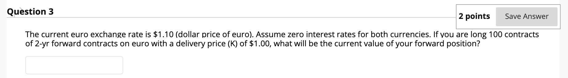  Question 3 Save Answer The current euro exchange rate is $1.10