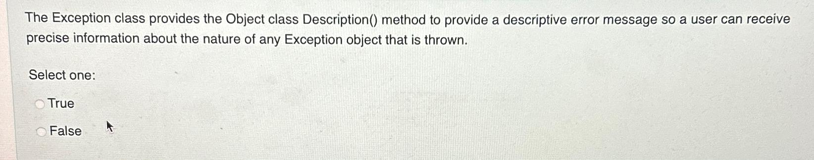  The Exception class provides the Object class Description() method to provide