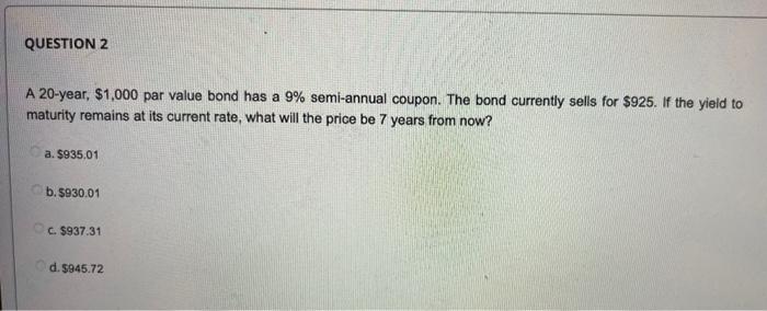  QUESTION 2 A 20-year, $1,000 par value bond has a 9%