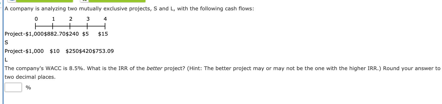  A company is analyzing two mutually exclusive projects, S and L,