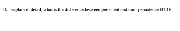  10. Explain in detail, what is the difference between persistent and