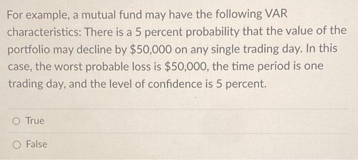 For example, a mutual fund may have the following VAR characteristics: