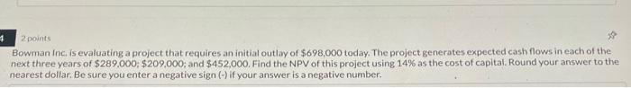  2 points Bowman Inc. is evaluating a project that requires an