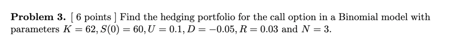  Problem 3. [ 6 points ] Find the hedging portfolio for