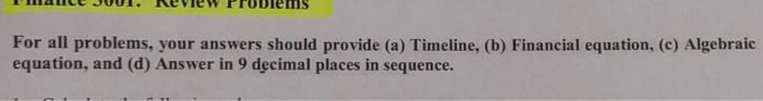  For all problems, your answers should provide (a) Timeline, (b) Financial