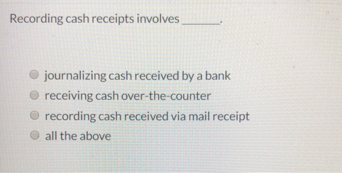 Recording cash receipts involves ___.a. journalizing cash received by a bank b.