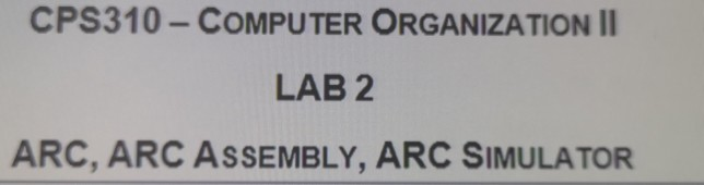  CPS310 - COMPUTER ORGANIZATION II LAB 2 ARC, ARC ASSEMBLY, ARC