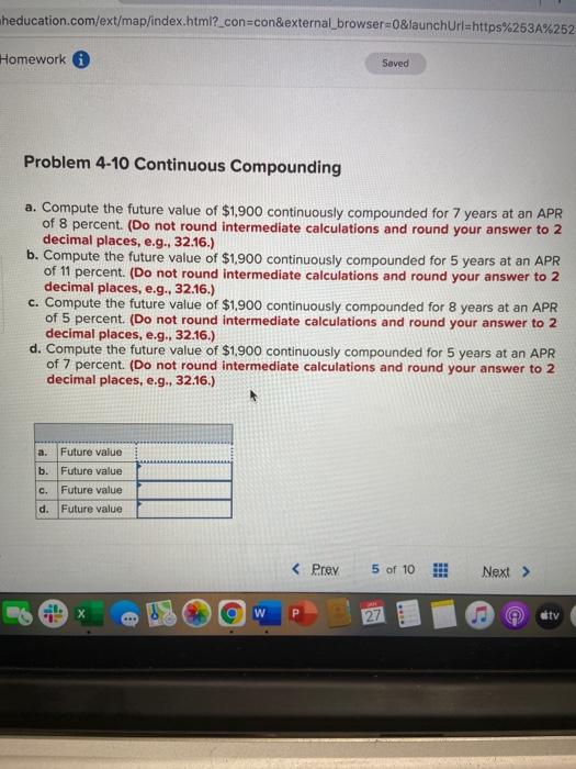  heducation.com/ext/map/index.html?_con=con&external_browser=0&launchUrl=https%253A%252 Homework Saved Problem 4-10 Continuous Compounding a. Compute the future