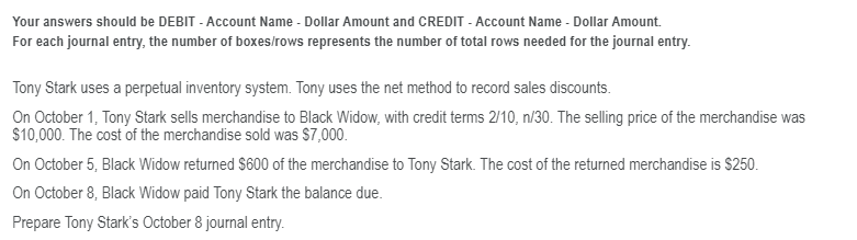 Your answers should be DEBIT - Account Name - Dollar Amount