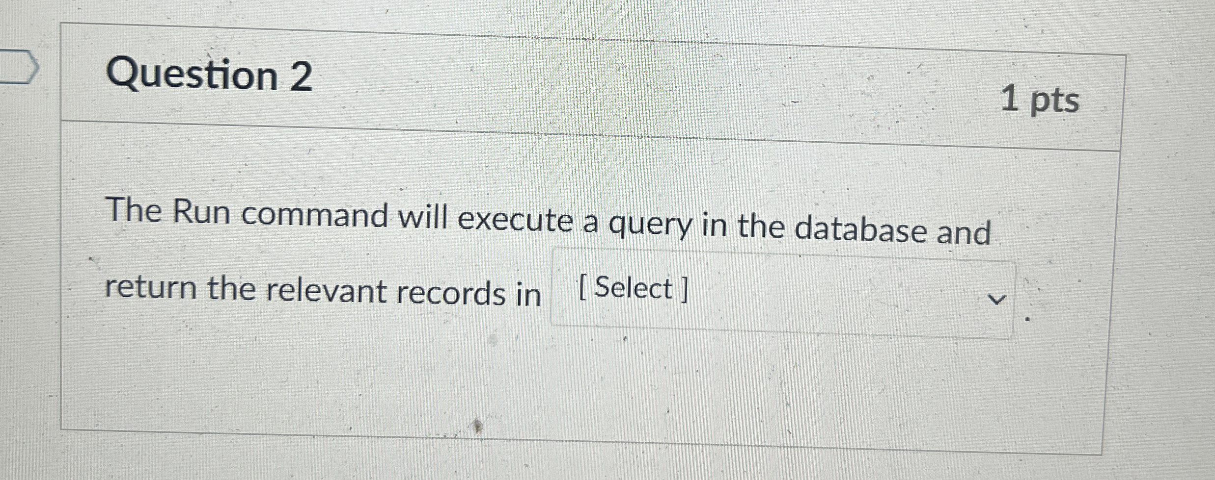  Question 2 1 pts The Run command will execute a query