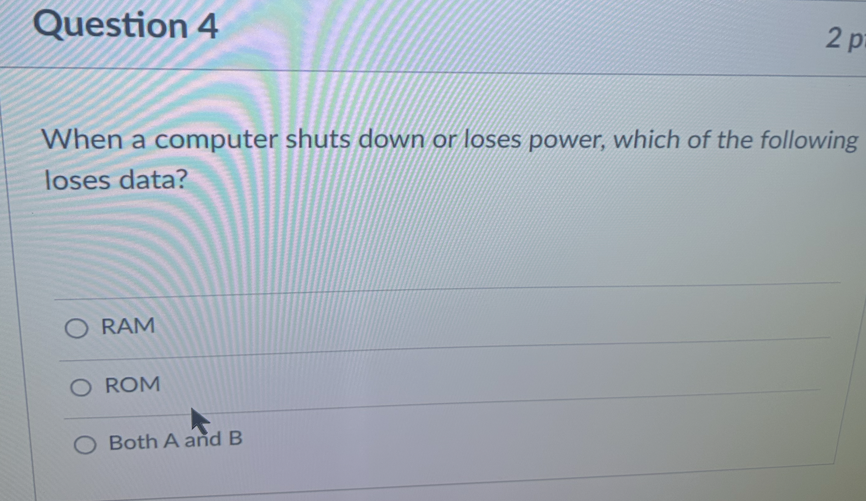  Question 4 2p When a computer shuts down or loses power,