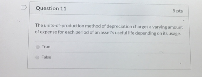  Question 11 5 pts The units-of-production method of depreciation charges a