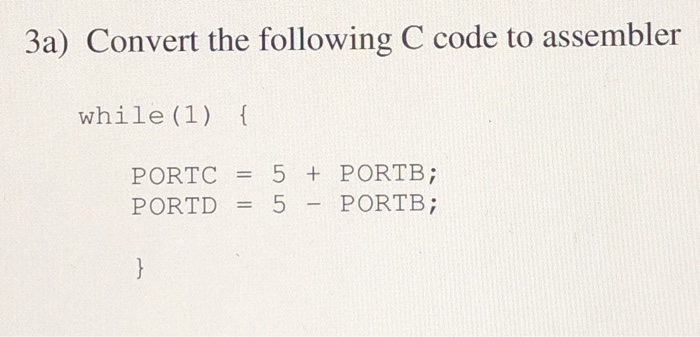  3a) Convert the following C code to assembler while (1) {