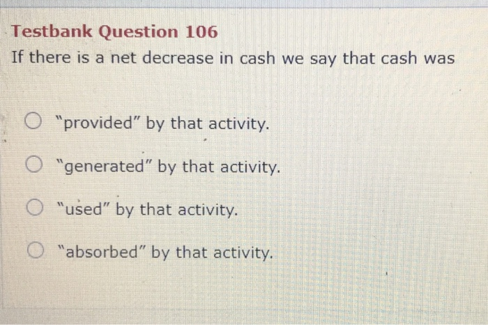  Testbank Question 106 If there is a net decrease in cash