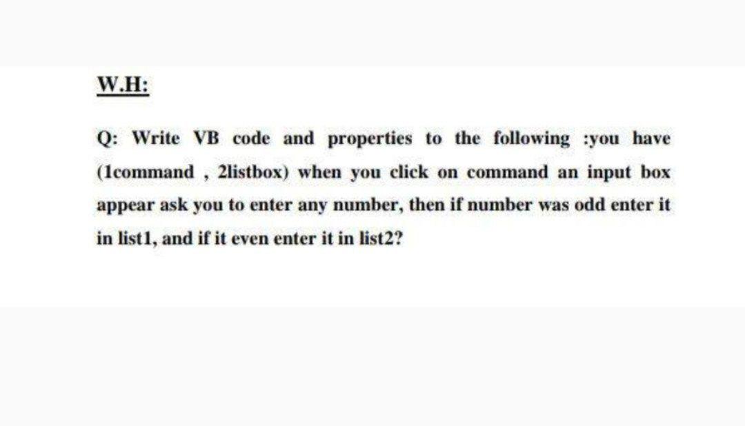  W.H: Q: Write VB code and properties to the following you