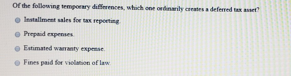 Of the following temporary differences, which one ordinarily creates a deferred