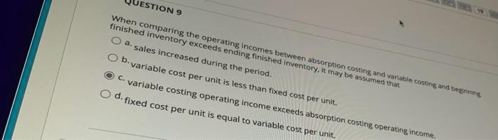  When comparing the operating incomes between absorption costing and variable conting