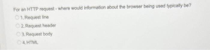  For an HTTP request - where would information about the browser