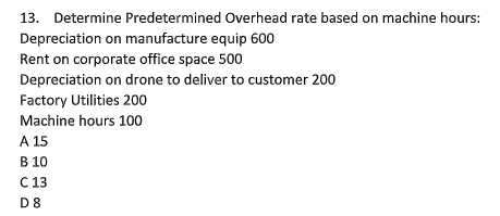  13. Determine Predetermined Overhead rate based on machine hours: Depreciation on