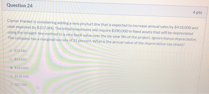  Question 24 4 pts Corner Market is considering adding a new