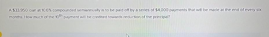  A $33,950 loan at 10.6% compounded semiannually is to be paid