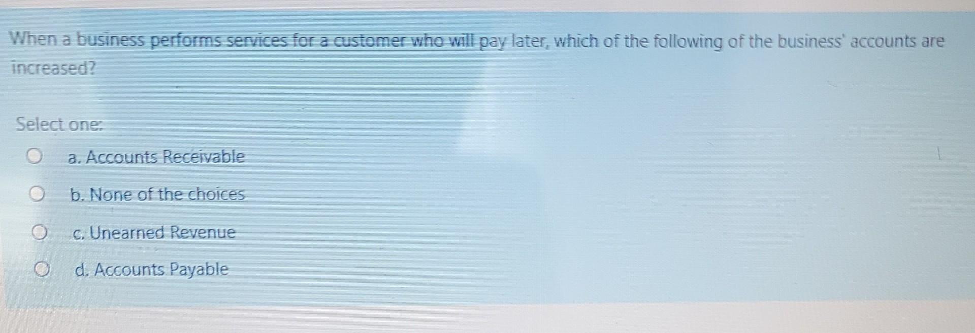  When a business performs services for a customer who will pay