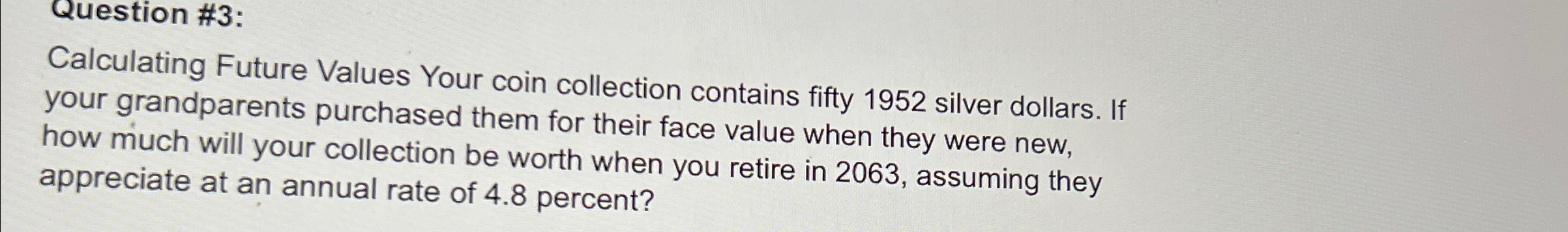  Question #3: Calculating Future Values Your coin collection contains fifty 1952