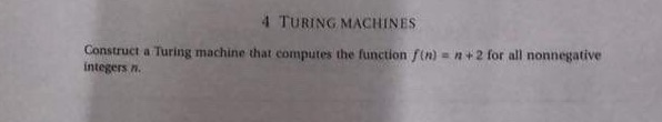  4 TURING MACHINES Construct a Turing machine that computes the function