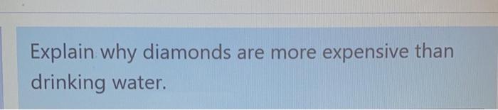  Explain why diamonds are more expensive than drinking water