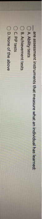  --are assessment instruments that measure what an individual has learned: A.