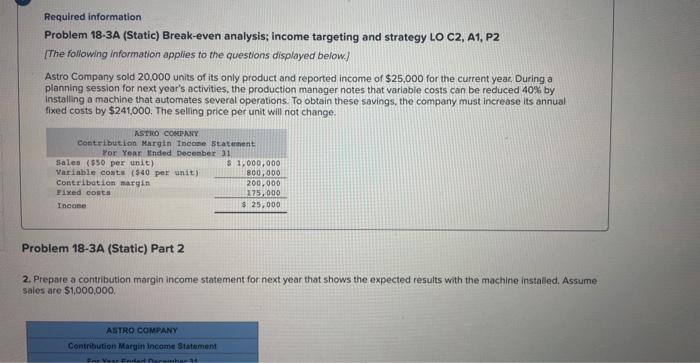  Required information Problem 18-3A (Static) Break-even analysis; income targeting and strategy